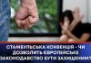 СТАМБУЛЬСЬКА КОНВЕНЦІЯ – ЧИ ДОЗВОЛИТЬ ЄВРОПЕЙСЬКЕ ЗАКОНОДАВСТВО БУТИ ЗАХИЩЕНИМ?