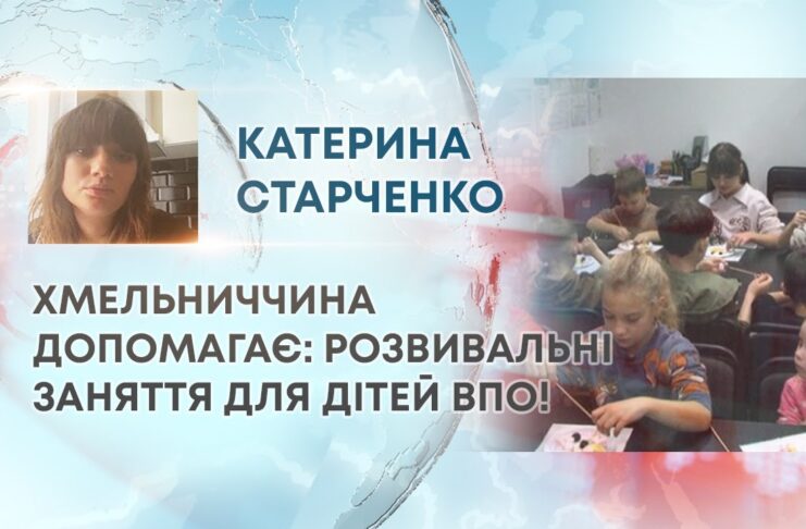 ХМЕЛЬНИЧЧИНА ДОПОМАГАЄ: РОЗВИВАЛЬНІ ЗАНЯТТЯ ДЛЯ ДІТЕЙ ВПО!