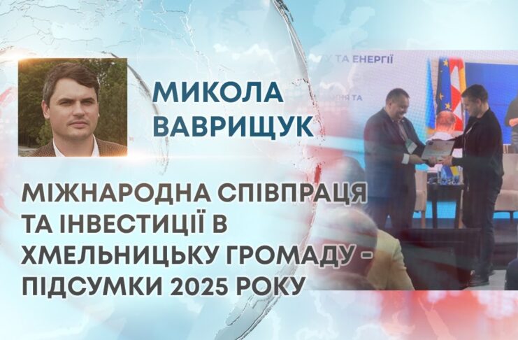 МІЖНАРОДНА СПІВПРАЦЯ ТА ІНВЕСТИЦІЇ В ХМЕЛЬНИЦЬКУ ГРОМАДУ – ПІДСУМКИ 2025 РОКУ