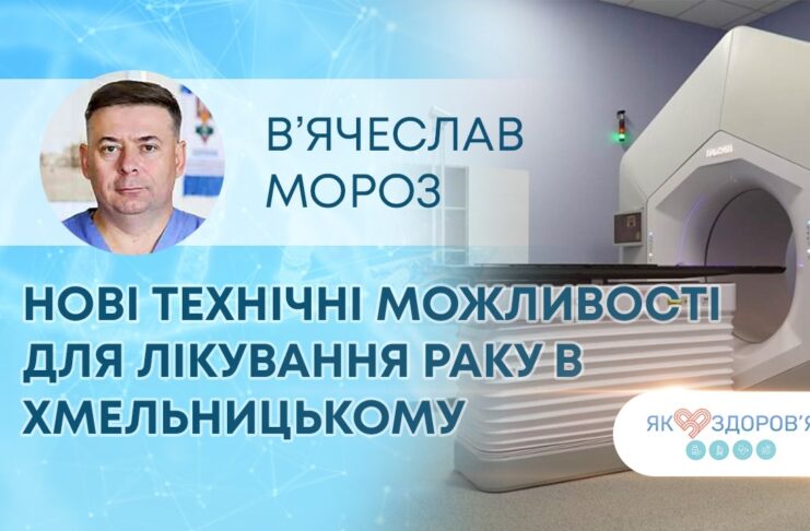 ЯК ЗДОРОВ’Я? НОВІ ТЕХНІЧНІ МОЖЛИВОСТІ ДЛЯ ЛІКУВАННЯ РАКУ В ХМЕЛЬНИЦЬКОМУ