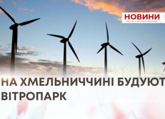 НА ХМЕЛЬНИЧЧИНІ БУДУЮТЬ ВІТРОПАРК