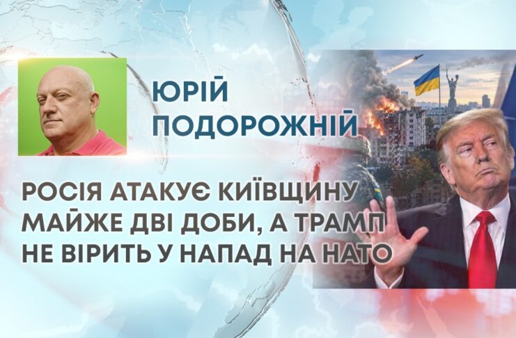 РОСІЯ АТАКУЄ КИЇВЩИНУ МАЙЖЕ ДВІ ДОБИ, А ТРАМП НЕ ВІРИТЬ У НАПАД НА НАТО