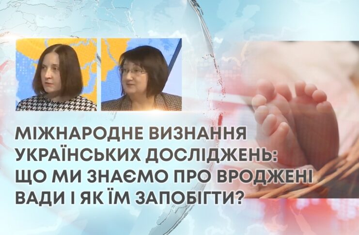 МІЖНАРОДНЕ ВИЗНАННЯ УКРАЇНСЬКИХ ДОСЛІДЖЕНЬ: ЩО МИ ЗНАЄМО ПРО ВРОДЖЕНІ ВАДИ І ЯК ЇМ ЗАПОБІГТИ?
