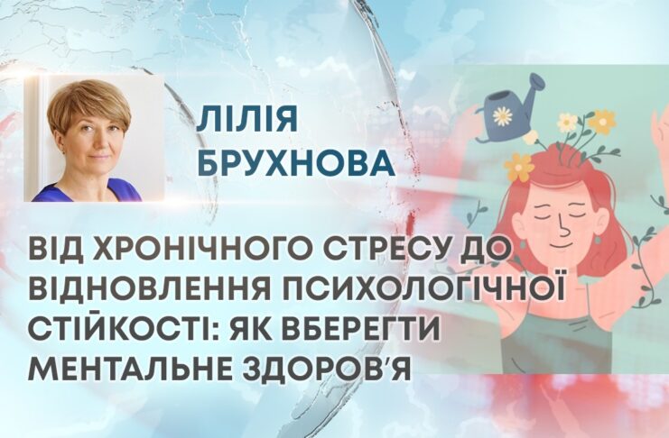 ВІД ХРОНІЧНОГО СТРЕСУ ДО ВІДНОВЛЕННЯ ПСИХОЛОГІЧНОЇ СТІЙКОСТІ: ЯК ВБЕРЕГТИ МЕНТАЛЬНЕ ЗДОРОВʼЯ